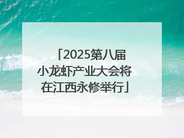 2025第八届小龙虾产业大会将在江西永修举行