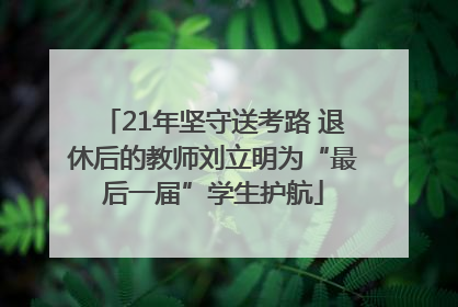 21年坚守送考路 退休后的教师刘立明为“最后一届”学生护航