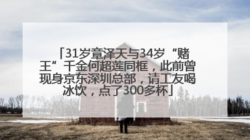 31岁章泽天与34岁“赌王”千金何超莲同框，此前曾现身京东深圳总部，请工友喝冰饮，点了300多杯