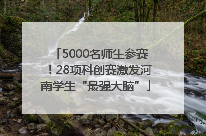 5000名师生参赛！28项科创赛激发河南学生“最强大脑”