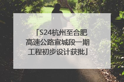 S24杭州至合肥高速公路宣城段一期工程初步设计获批